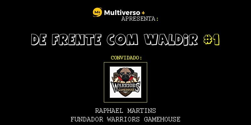 Multiverso+ Podcast #4 – De Frente com Waldir – Warriors Game House feat. Raphael Martins